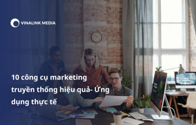 10 công cụ marketing truyền thống hiệu quả - Ứng dụng thực tế